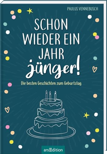 Schon wieder ein Jahr jünger!: Die besten Geschichten zum Geburtstag | Geburtstagsgeschichten mit Humor und Lebensweisheit von Ars Edition