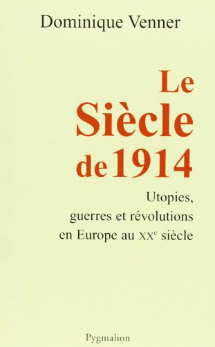 Le Siècle de 1914: utopies, guerres et révolutions en Europe au XXe siècle