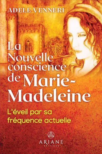 La Nouvelle conscience de Marie-Madeleine - L'éveil par sa fréquence actuelle von ARIANE