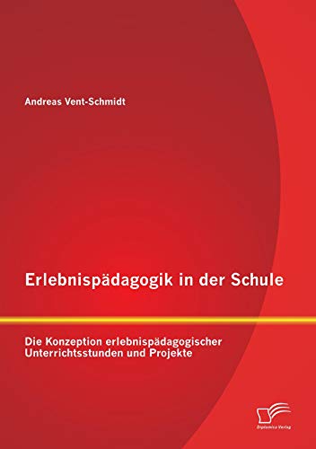 Erlebnispädagogik in der Schule: Die Konzeption erlebnispädagogischer Unterrichtsstunden und Projekte