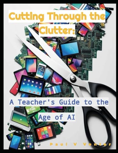 Cutting Through the Clutter: A Teacher's Guide to the Age of AI von Independently published