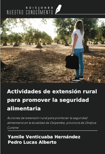 Actividades de extensión rural para promover la seguridad alimentaria: Acciones de extensión rural para promover la seguridad alimentaria en la localidad de Ovipembe, provincia de Ondjiva Cunene von Ediciones Nuestro Conocimiento