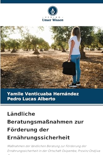 Ländliche Beratungsmaßnahmen zur Förderung der Ernährungssicherheit: Maßnahmen der ländlichen Beratung zur Förderung der Ernährungssicherheit in der Ortschaft Ovipembe, Provinz Ondjiva Cunene von Verlag Unser Wissen