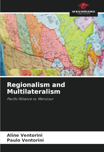 Regionalism and Multilateralism: Pacific Alliance vs. Mercosur von Our Knowledge Publishing