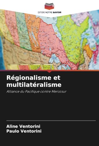 Régionalisme et multilatéralisme: Alliance du Pacifique contre Mercosur von Editions Notre Savoir