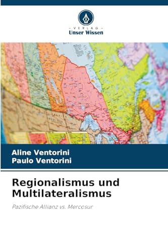 Regionalismus und Multilateralismus: Pazifische Allianz vs. Mercosur von Verlag Unser Wissen