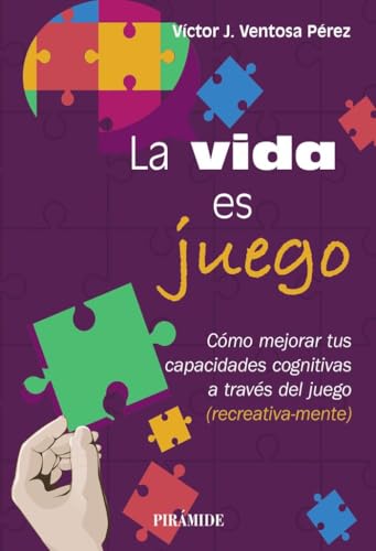 La vida es juego: Cómo mejorar tus capacidades cognitivas a través del juego (recreativa-mente) (Manuales prácticos) von Ediciones Pirámide