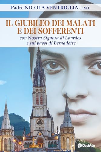 Il Giubileo dei malati e dei sofferenti. Con nostra signora di Lourdes e sui passi di Bernadette von OasiApp La Pietra d'Angolo