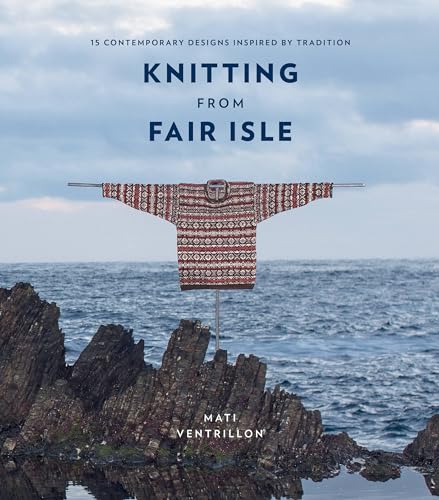Knitting from Fair Isle: 15 Contemporary Designs Inspired by Tradition