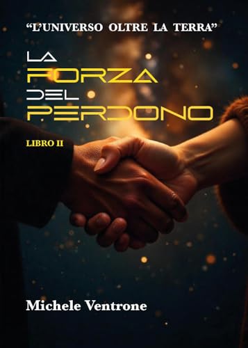 La forza del perdono (II volume de "L'universo oltre la Terra") von Youcanprint