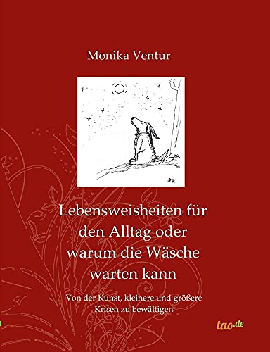Lebensweisheiten für den Alltag oder warum die Wäsche warten kann: Von der Kunst, kleinere und größereKrisen zu bewältigen von Tao.de in J. Kamphausen