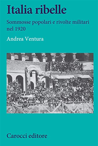 Italia ribelle. Sommosse popolari e rivolte militari nel 1920 (Studi storici Carocci, Band 343)