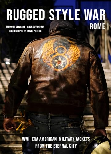 Rugged Style War Rome: The Coolest WWII-Era US Military Jackets von Schiffer Publishing