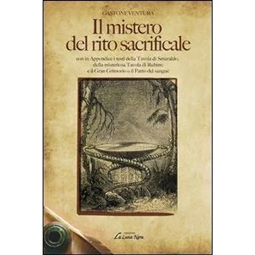 Il mistero del rito sacrificale: Con In Appendice I Testi Della Tavola Di Smeraldo, Della Misteriosa Tavola Di Rubino E Il Gran Grimorio O Il Patto Del Sangue (La luna nera. Esoterismo)