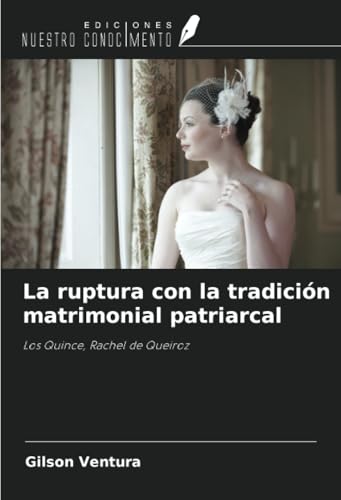 La ruptura con la tradición matrimonial patriarcal: Los Quince, Rachel de Queiroz von Ediciones Nuestro Conocimiento