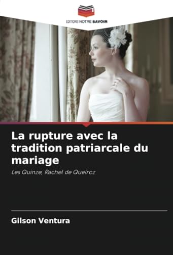 La rupture avec la tradition patriarcale du mariage: Les Quinze, Rachel de Queiroz von Editions Notre Savoir