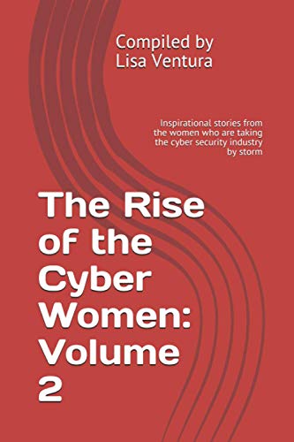 The Rise of the Cyber Women: Volume 2: Inspirational stories from the women who are taking the cyber security industry by storm