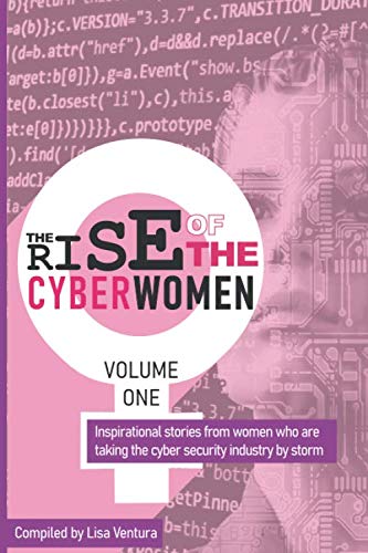 The Rise of the Cyber Women: Volume One: Inspirational stories from women who are taking the cyber security industry by storm.