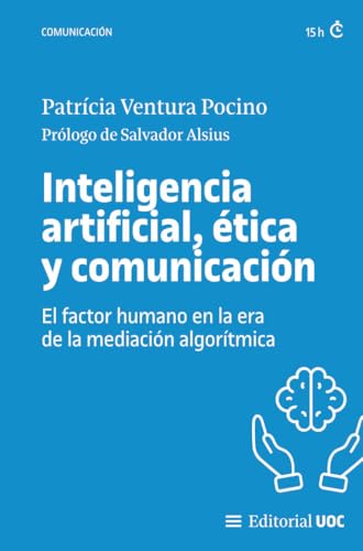 Inteligencia artificial, ética y comunicación: El factor humano en la era de la mediación algorítmica (Manuales, Band 738) von Editorial UOC