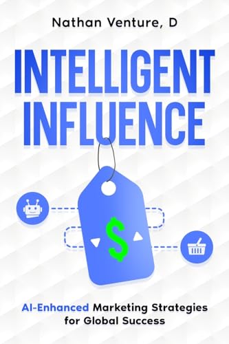 Intelligent Influence: AI-Enhanced Marketing Strategies for Global Success von eBookIt.com