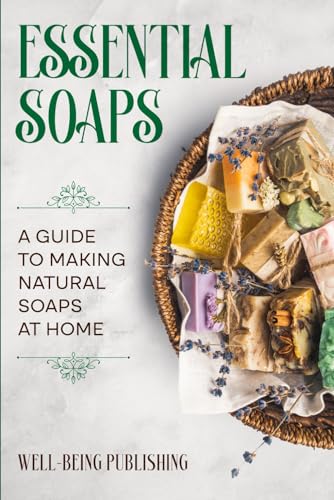 Essential Soaps: A Guide to Making Natural Soaps at Home von Independently published