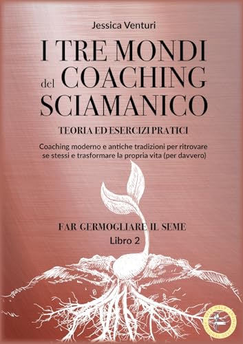 I tre mondi del coaching shamanico. Far germogliare il seme (Vol. 2) (Self-help personal development) von Lalbero Edizioni