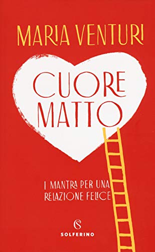 Cuore matto. I mantra per una relazione felice von Solferino