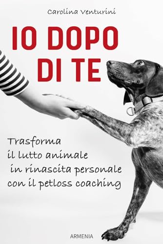 Io dopo di te. Trasforma il lutto animale in rinascita personale con il petloss coaching von Armenia