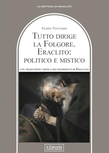 Tutto dirige la folgore. Eraclito: politico e mistico (La bottega di Eraclito) von Il Cerchio