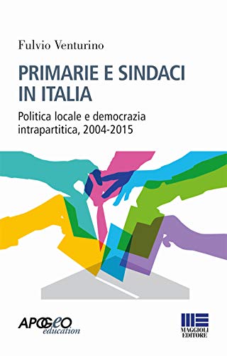 Primarie e sindaci in Italia. Politica locale e democrazia intrapartitica, 2004-2015 (Apogeo education) von Maggioli Editore