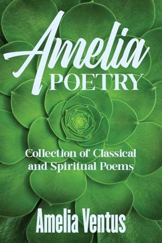 Amelia Poetry: Collection of Classical and Spiritual Poems Amelia Poetry: Collection of Classical and Spiritual Poems von CITIOFBOOKS, INC.