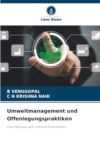 Umweltmanagement und Offenlegungspraktiken: Eine Fallstudie über indische Unternehmen von Verlag Unser Wissen