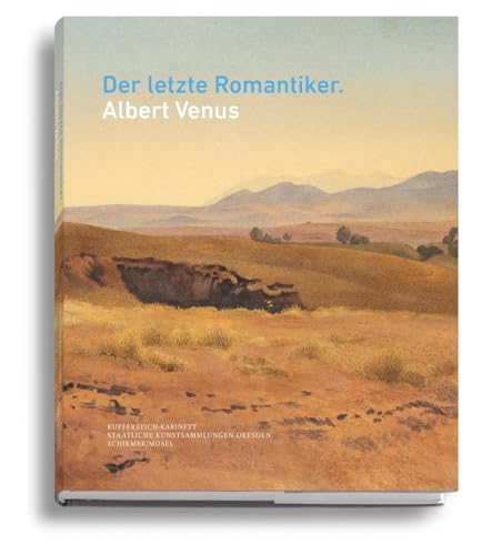 Der letzte Romantiker: Albert Venus: Katalogbuch zur Ausstellung der Staatlichen Kunstsammlungen Dresden, Kupferstich-Kabinett
