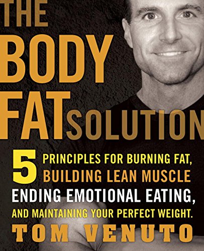 The Body Fat Solution: Five Priciples for Burning Fat, Building Lean Muscles, Ending Emotional Eating, and Maintaining Your Perfect Weight: 5 ... Eating, and Maintaining Your Perfect Weight