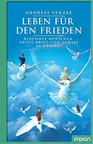 Leben für den Frieden: Berühmte Menschen gegen Krieg und Gewalt im Porträt