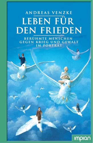 Leben für den Frieden: Berühmte Menschen gegen Krieg und Gewalt im Porträt