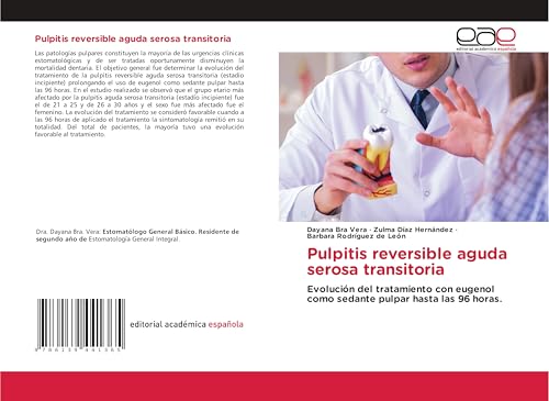 Pulpitis reversible aguda serosa transitoria: Evolución del tratamiento con eugenol como sedante pulpar hasta las 96 horas. von Editorial Académica Española
