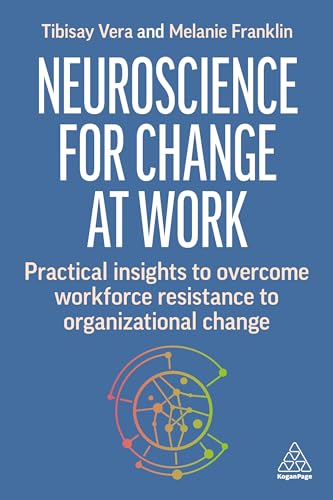 Neuroscience for Change at Work: Practical Insights to Overcome Workforce Resistance to Organizational Change von Kogan Page