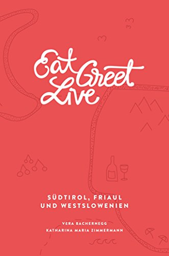 Eat Greet Live: Südtirol, Friaul und Westslowenien (Eat Write Live Reisebücher)
