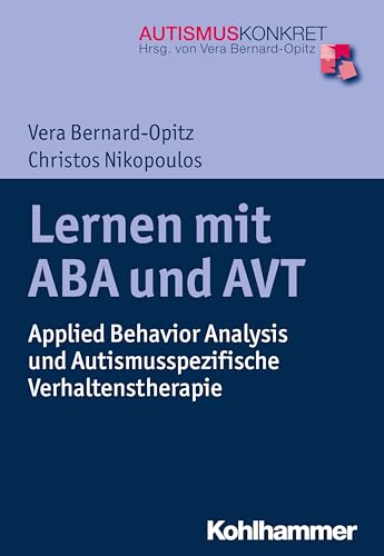 Lernen mit ABA und AVT: Applied Behavior Analysis und Autismusspezifische Verhaltenstherapie (Autismus Konkret: Verstehen, Lernen und Therapie) von Kohlhammer W.