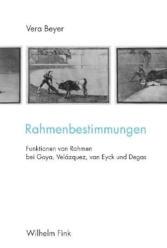 Rahmenbestimmungen: Funktionen von Rahmen bei Goya, Velazquez, van Eyck und Degas: Funktionen von Rahmen bei Goya, Velázquez, van Eyck und Degas Rahmenbestimmungen: Funktionen von Rahmen bei Goya, Velazquez, van Eyck und Degas: Funktionen von Rahmen bei Goya, Velázquez, van Eyck und Degas