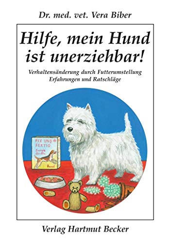 Hilfe, mein Hund ist unerziehbar!: Verhaltensänderung durch Futterumstellung. Erfahrungen und Ratschläge (Gesundheit und Medizin) von Becker Verlag Hartmut