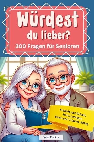 Würdest du lieber - 300 Fragen für Senioren - Freizeit und Reisen, Tiere, Lustiges, Essen und Trinken, Alltag von Nesterenko Verlag UG