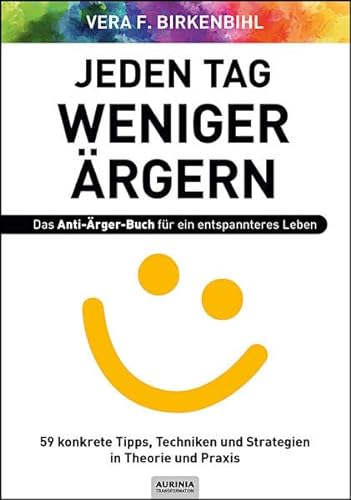 Jeden Tag weniger ärgern! Das Anti-Ärger-Buch für ein entspannteres Leben: 59 konkrete Tipps, Techniken und Strategien in Theorie und Praxis