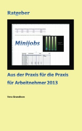 Ratgeber Minijob aus der Praxis fuer die Praxis fuer Arbeitnehmer 2013 Ratgeber Minijob aus der Praxis fuer die Praxis fuer Arbeitnehmer 2013 von CreateSpace Independent Publishing Platform
