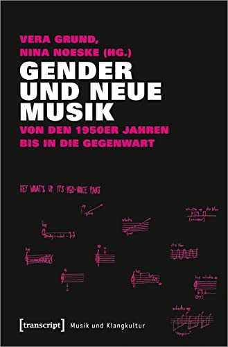 Gender und Neue Musik: Von den 1950er Jahren bis in die Gegenwart (Musik und Klangkultur, Bd. 37)
