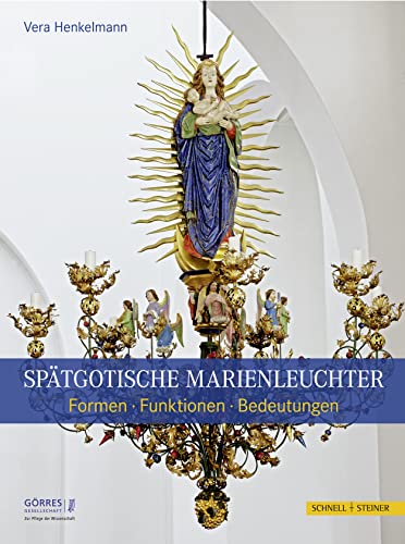 Spätgotische Marienleuchter: Formen - Funktionen - Bedeutungen (Eikonika. Kunstwissenschaftliche Beitrage, Im Auftrag Der Go) (Eikoniká. ... im Auftrag der Görres-Gesellschaft, Band 4) von Schnell & Steiner