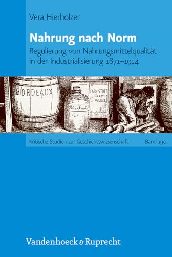 Nahrung nach Norm: Regulierung von Nahrungsmittelqualität in der Industrialisierung 1871 - 1914 (Kritische Studien zur Geschichtswissenschaft, Band 190) von Vandenhoeck & Ruprecht