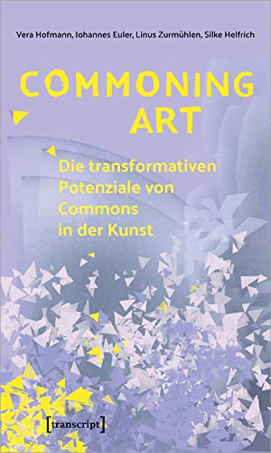 Commoning Art - Die transformativen Potenziale von Commons in der Kunst (Sozialtheorie)