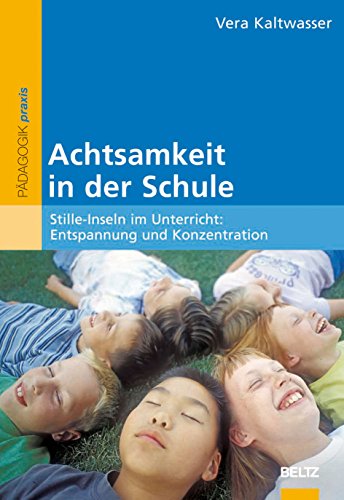 Achtsamkeit in der Schule: Stille-Inseln im Unterricht: Entspannung und Konzentration von Beltz GmbH, Julius